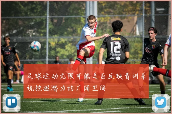 足球运动无限可能是否反映青训系统挖掘潜力的广阔空间