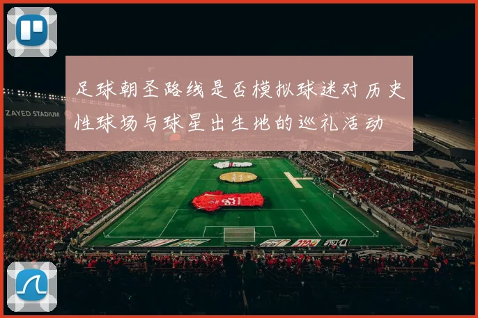 足球朝圣路线是否模拟球迷对历史性球场与球星出生地的巡礼活动
