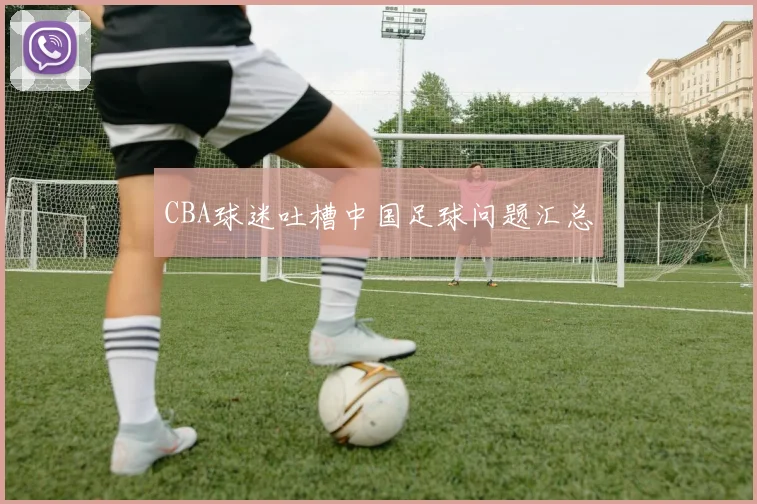 CBA球迷吐槽中国足球问题汇总
