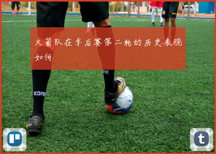 火箭队在季后赛第二轮的历史表现如何